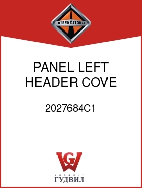 Оригинальная запчасть Интернешнл 2027684C1 PANEL, LEFT HEADER COVE