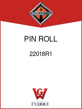 Оригинальная запчасть Интернешнл 22018R1 PIN, ROLL