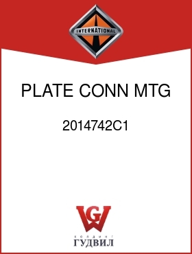 Оригинальная запчасть Интернешнл 2014742C1 PLATE, CONN MTG