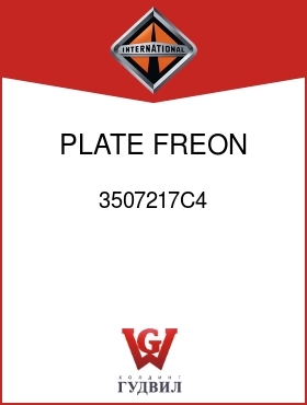 Оригинальная запчасть Интернешнл 3507217C4 PLATE, FREON