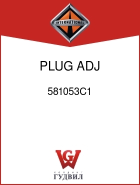 Оригинальная запчасть Интернешнл 581053C1 PLUG, ADJ