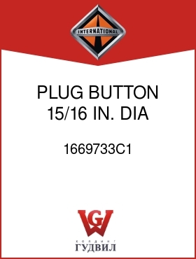 Оригинальная запчасть Интернешнл 1669733C1 PLUG, BUTTON 15/16 IN. DIA