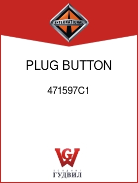 Оригинальная запчасть Интернешнл 471597C1 PLUG, BUTTON