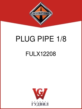 Оригинальная запчасть Интернешнл FULX12208 PLUG, PIPE 1/8 IN.