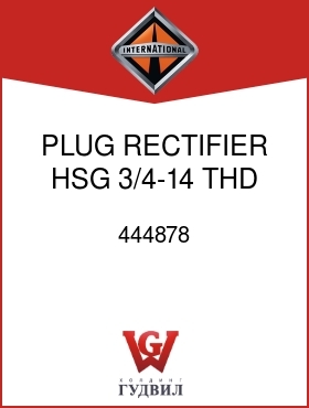 Оригинальная запчасть Интернешнл 444878 PLUG, RECTIFIER HSG 3/4-14 THD