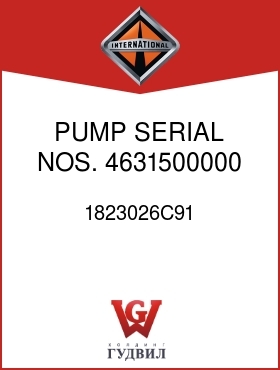 Оригинальная запчасть Интернешнл 1823026C91 PUMP SERIAL NOS. 4631500000 AND ABOVE