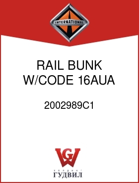 Оригинальная запчасть Интернешнл 2002989C1 RAIL, BUNK W/CODE 16AUA