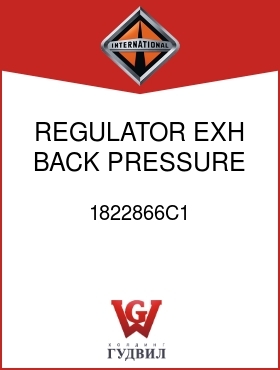 Оригинальная запчасть Интернешнл 1822866C1 REGULATOR, EXH BACK PRESSURE