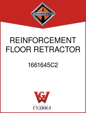 Оригинальная запчасть Интернешнл 1661645C2 REINFORCEMENT, FLOOR RETRACTOR BRKT