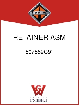 Оригинальная запчасть Интернешнл 507569C91 RETAINER ASM, INSULATOR