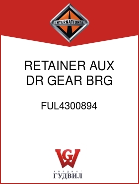 Оригинальная запчасть Интернешнл FUL4300894 RETAINER, AUX DR GEAR BRG