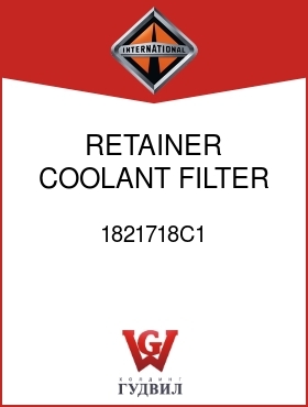 Оригинальная запчасть Интернешнл 1821718C1 RETAINER, COOLANT FILTER