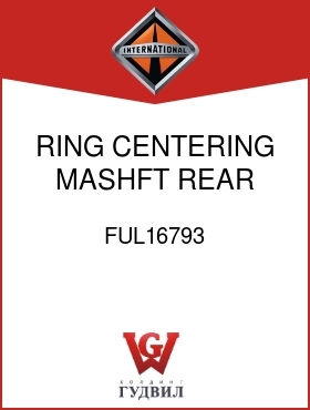 Оригинальная запчасть Интернешнл FUL16793 RING, CENTERING MASHFT REAR BRG