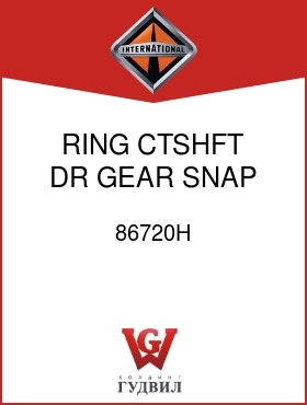 Оригинальная запчасть Интернешнл 86720H RING, CTSHFT DR GEAR SNAP