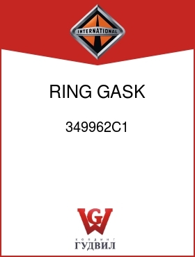 Оригинальная запчасть Интернешнл 349962C1 RING, GASK