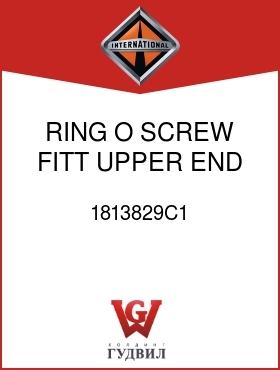 Оригинальная запчасть Интернешнл 1813829C1 RING, O, SCREW FITT UPPER END