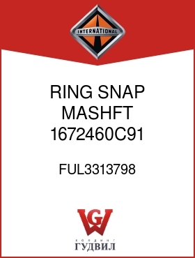 Оригинальная запчасть Интернешнл FUL3313798 RING, SNAP MASHFT 1672460C91 TRANS