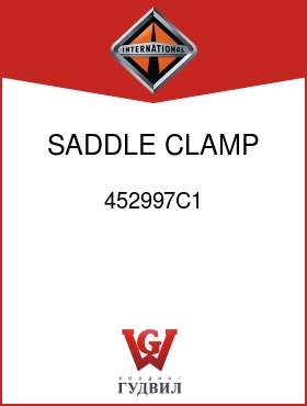 Оригинальная запчасть Интернешнл 452997C1 SADDLE, CLAMP