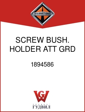 Оригинальная запчасть Интернешнл 1894586 SCREW, BUSH. HOLDER ATT GRD