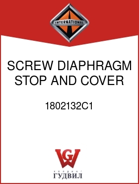 Оригинальная запчасть Интернешнл 1802132C1 SCREW, DIAPHRAGM STOP AND COVER