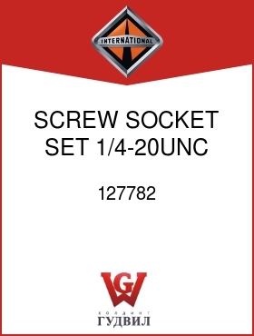 Оригинальная запчасть Интернешнл 127782 SCREW, SOCKET SET 1/4-20UNC X 1/4 IN.