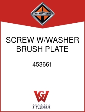 Оригинальная запчасть Интернешнл 453661 SCREW, W/WASHER, BRUSH PLATE ATT