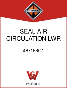 Оригинальная запчасть Интернешнл 487168C1 SEAL, AIR CIRCULATION LWR