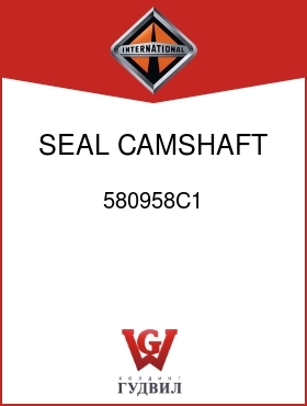 Оригинальная запчасть Интернешнл 580958C1 SEAL, CAMSHAFT