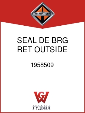 Оригинальная запчасть Интернешнл 1958509 SEAL, DE BRG RET OUTSIDE
