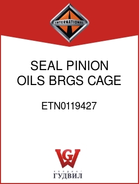 Оригинальная запчасть Интернешнл ETN0119427 SEAL, PINION OILS BRGS CAGE