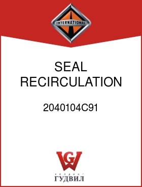 Оригинальная запчасть Интернешнл 2040104C91 SEAL, RECIRCULATION UPR