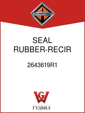 Оригинальная запчасть Интернешнл 2643619R1 SEAL, RUBBER-RECIR TOP