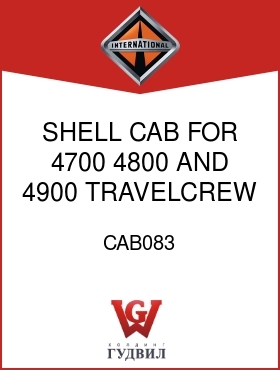 Оригинальная запчасть Интернешнл CAB083 SHELL, CAB FOR 4700, 4800, AND 4900 TRAVELCREW MODELS