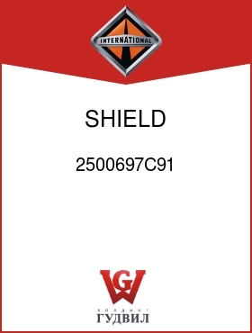 Оригинальная запчасть Интернешнл 2500697C91 SHIELD