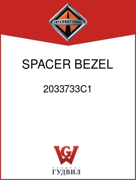 Оригинальная запчасть Интернешнл 2033733C1 SPACER, BEZEL