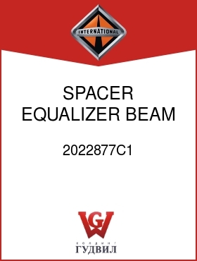 Оригинальная запчасть Интернешнл 2022877C1 SPACER, EQUALIZER BEAM