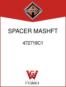 Оригинальная запчасть Интернешнл 472719C1 SPACER, MASHFT 1ST GEAR