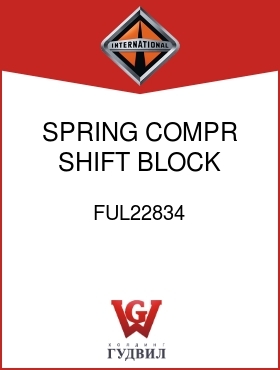 Оригинальная запчасть Интернешнл FUL22834 SPRING, COMPR SHIFT BLOCK OPTIONAL