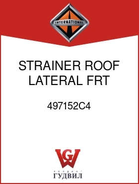 Оригинальная запчасть Интернешнл 497152C4 STRAINER, ROOF LATERAL FRT