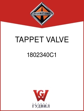 Оригинальная запчасть Интернешнл 1802340C1 TAPPET, VALVE