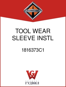 Оригинальная запчасть Интернешнл 1816373C1 TOOL, WEAR SLEEVE INSTL