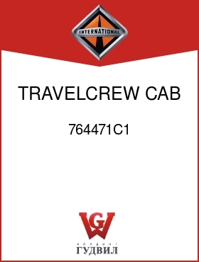 Оригинальная запчасть Интернешнл 764471C1 TRAVELCREW CAB