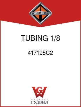 Оригинальная запчасть Интернешнл 417195C2 TUBING, 1/8