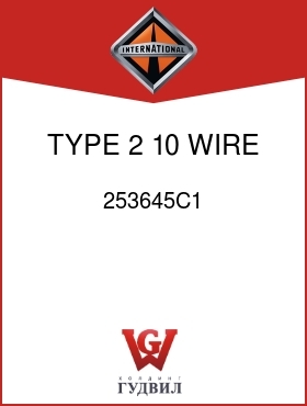 Оригинальная запчасть Интернешнл 253645C1 TYPE 2 10 WIRE