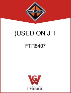 Оригинальная запчасть Интернешнл FTR8407 (USED ON J,T,X)