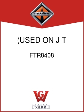 Оригинальная запчасть Интернешнл FTR8408 (USED ON J,T,X)