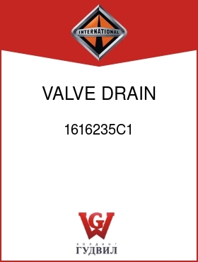 Оригинальная запчасть Интернешнл 1616235C1 VALVE, DRAIN