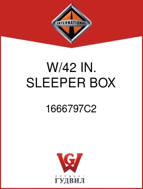 Оригинальная запчасть Интернешнл 1666797C2 W/42 IN. SLEEPER BOX