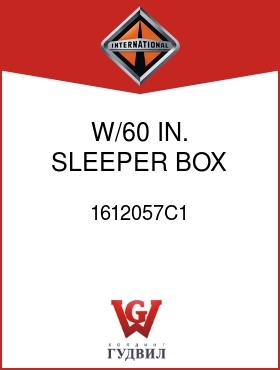 Оригинальная запчасть Интернешнл 1612057C1 W/60 IN. SLEEPER BOX