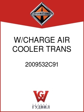 Оригинальная запчасть Интернешнл 2009532C91 W/CHARGE AIR COOLER, TRANS COOLER,